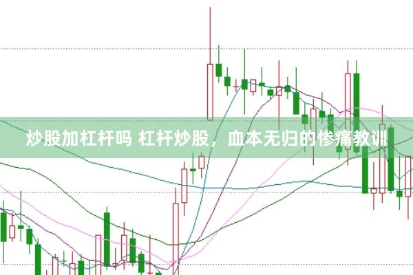 炒股加杠桿嗎 杠桿炒股，血本無歸的慘痛教訓