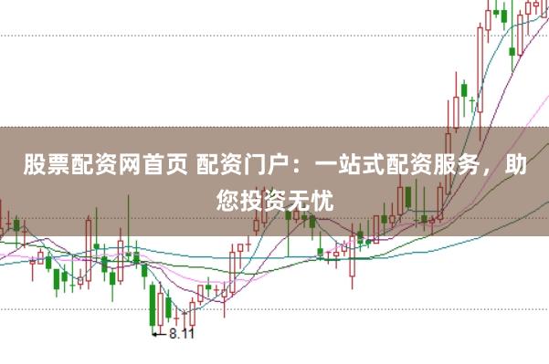 股票配資網(wǎng)首頁 配資門戶：一站式配資服務(wù)，助您投資無憂