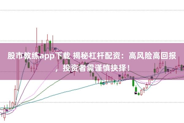 股市教練app下載 揭秘杠桿配資：高風(fēng)險(xiǎn)高回報(bào)，投資者需謹(jǐn)慎抉擇！