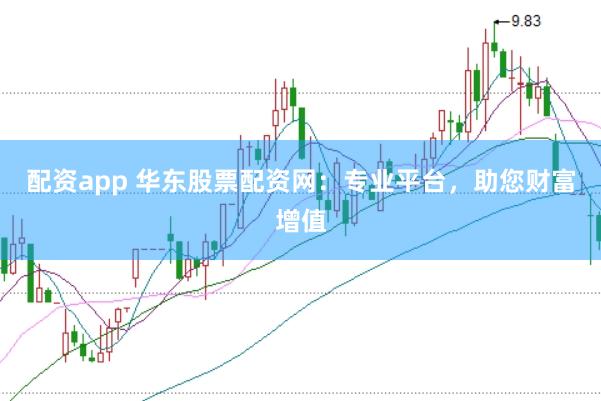 配資app 華東股票配資網(wǎng)：專業(yè)平臺(tái)，助您財(cái)富增值