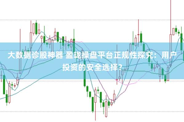 大數(shù)據(jù)診股神器 盈瓏操盤(pán)平臺(tái)正規(guī)性探究：用戶投資的安全選擇？